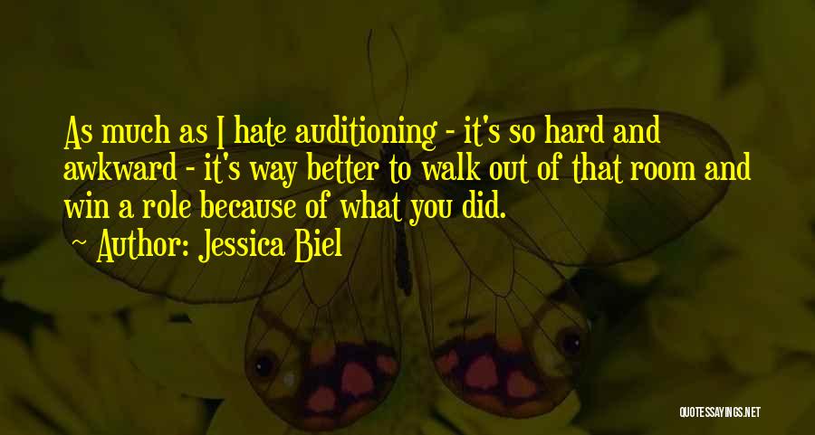 Jessica Biel Quotes: As Much As I Hate Auditioning - It's So Hard And Awkward - It's Way Better To Walk Out Of