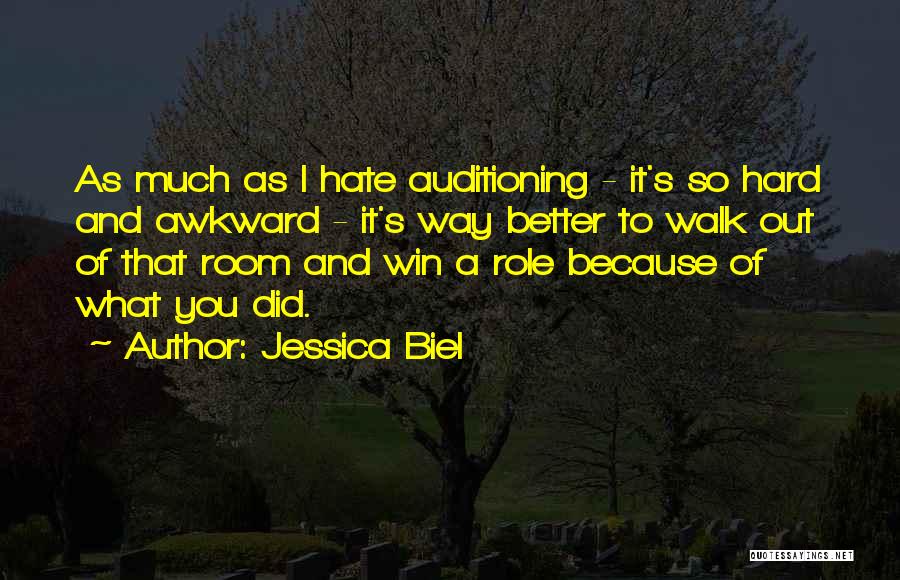 Jessica Biel Quotes: As Much As I Hate Auditioning - It's So Hard And Awkward - It's Way Better To Walk Out Of