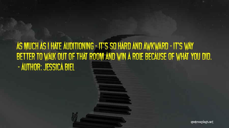 Jessica Biel Quotes: As Much As I Hate Auditioning - It's So Hard And Awkward - It's Way Better To Walk Out Of