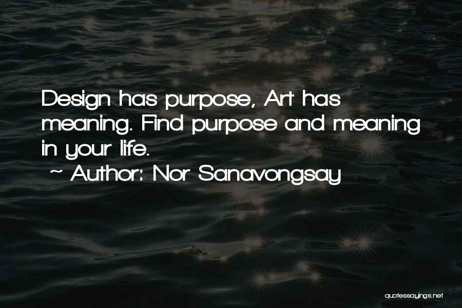 Nor Sanavongsay Quotes: Design Has Purpose, Art Has Meaning. Find Purpose And Meaning In Your Life.