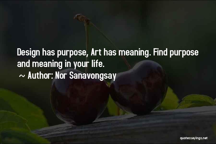 Nor Sanavongsay Quotes: Design Has Purpose, Art Has Meaning. Find Purpose And Meaning In Your Life.