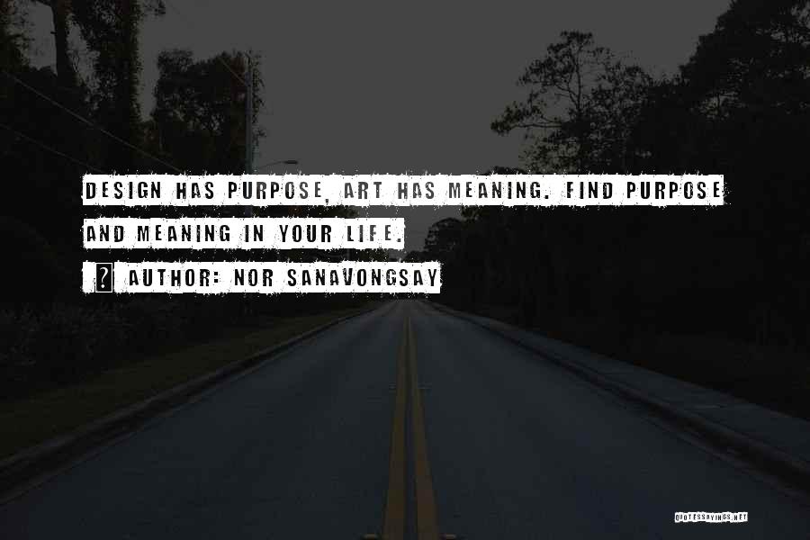 Nor Sanavongsay Quotes: Design Has Purpose, Art Has Meaning. Find Purpose And Meaning In Your Life.