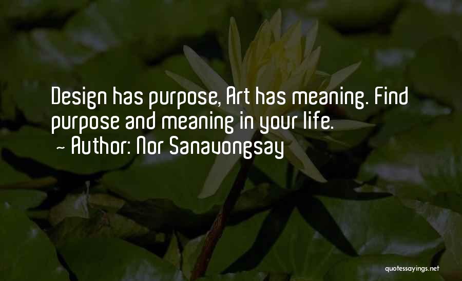 Nor Sanavongsay Quotes: Design Has Purpose, Art Has Meaning. Find Purpose And Meaning In Your Life.