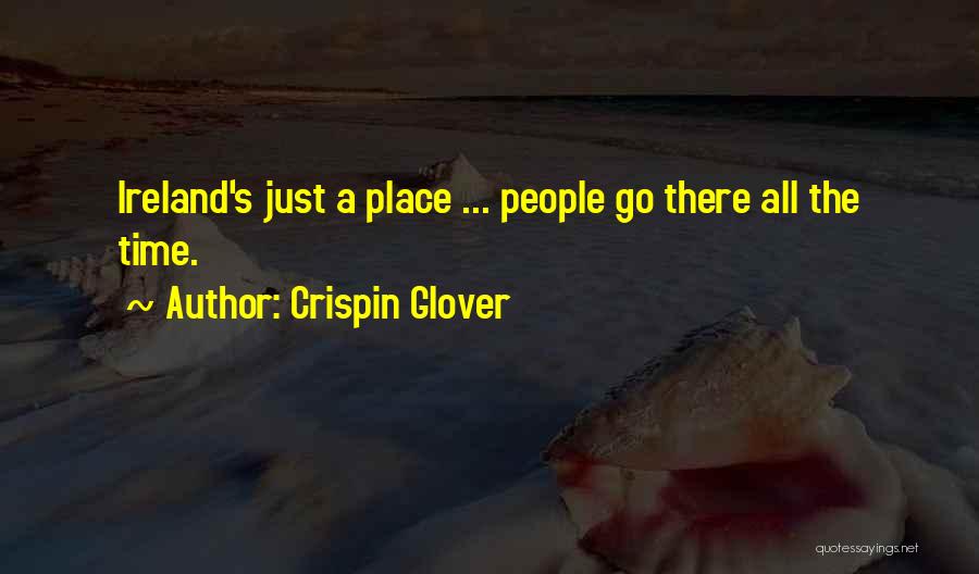 Crispin Glover Quotes: Ireland's Just A Place ... People Go There All The Time.