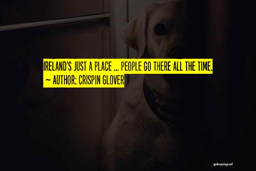 Crispin Glover Quotes: Ireland's Just A Place ... People Go There All The Time.
