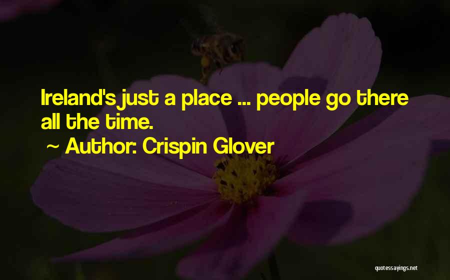 Crispin Glover Quotes: Ireland's Just A Place ... People Go There All The Time.