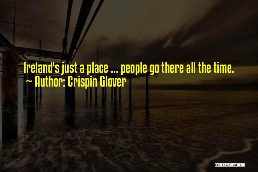 Crispin Glover Quotes: Ireland's Just A Place ... People Go There All The Time.