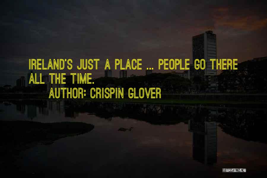 Crispin Glover Quotes: Ireland's Just A Place ... People Go There All The Time.