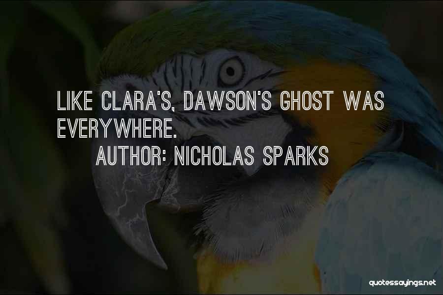 Nicholas Sparks Quotes: Like Clara's, Dawson's Ghost Was Everywhere.