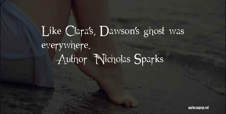 Nicholas Sparks Quotes: Like Clara's, Dawson's Ghost Was Everywhere.