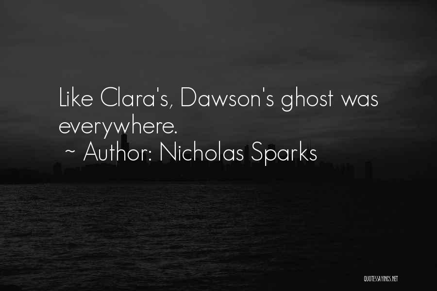 Nicholas Sparks Quotes: Like Clara's, Dawson's Ghost Was Everywhere.