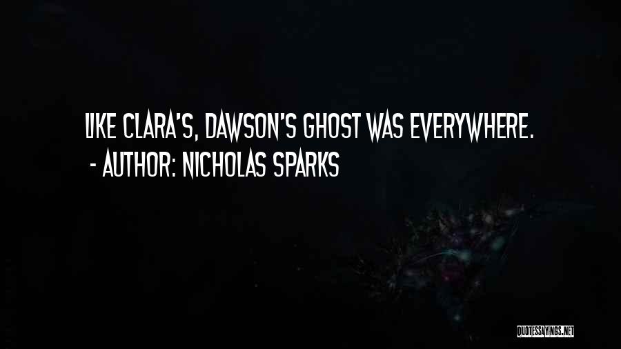 Nicholas Sparks Quotes: Like Clara's, Dawson's Ghost Was Everywhere.