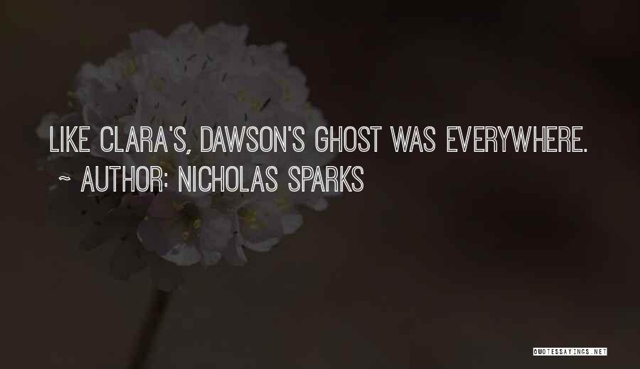 Nicholas Sparks Quotes: Like Clara's, Dawson's Ghost Was Everywhere.