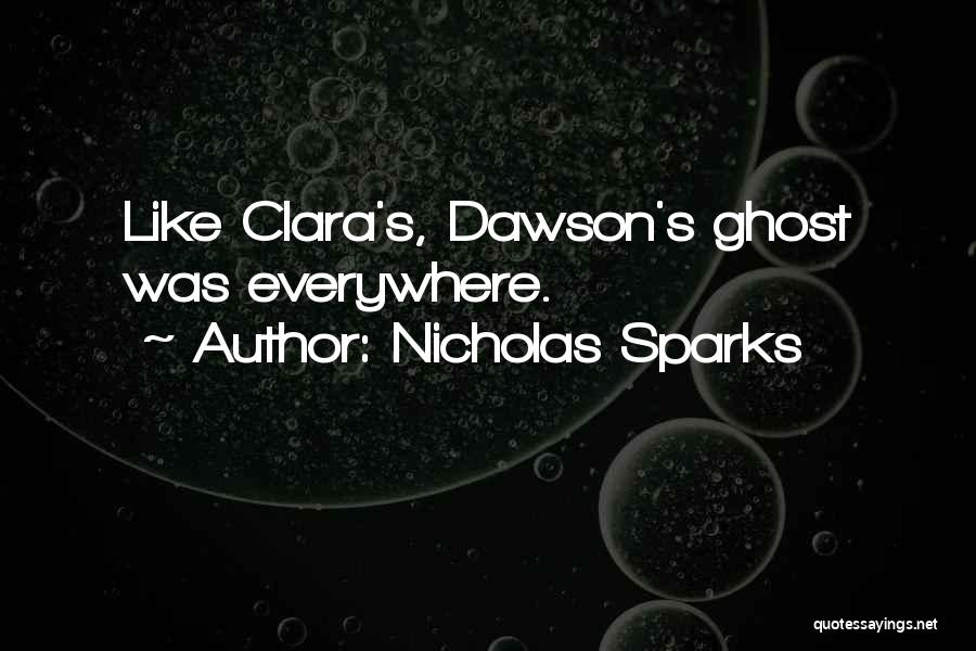 Nicholas Sparks Quotes: Like Clara's, Dawson's Ghost Was Everywhere.