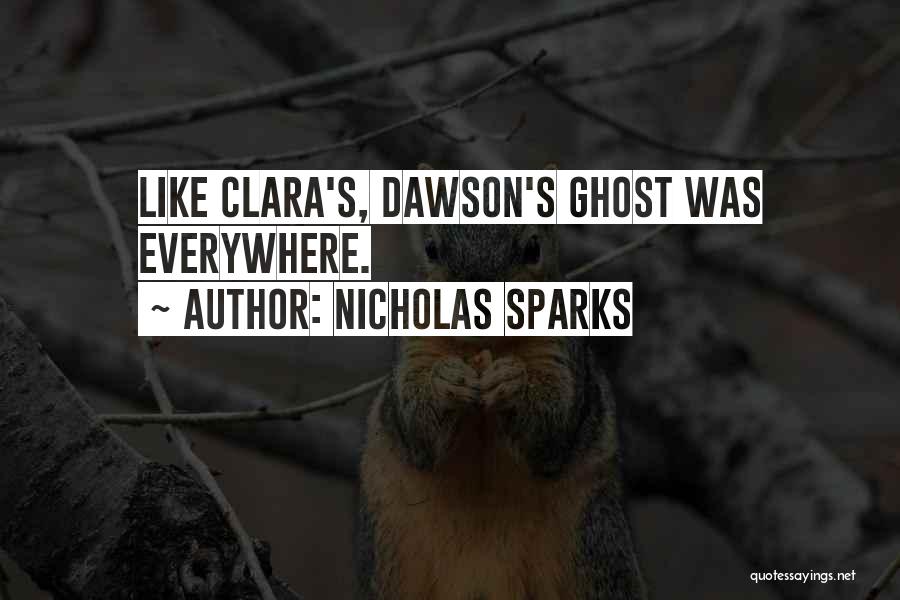 Nicholas Sparks Quotes: Like Clara's, Dawson's Ghost Was Everywhere.