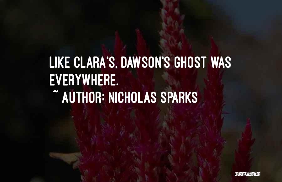 Nicholas Sparks Quotes: Like Clara's, Dawson's Ghost Was Everywhere.
