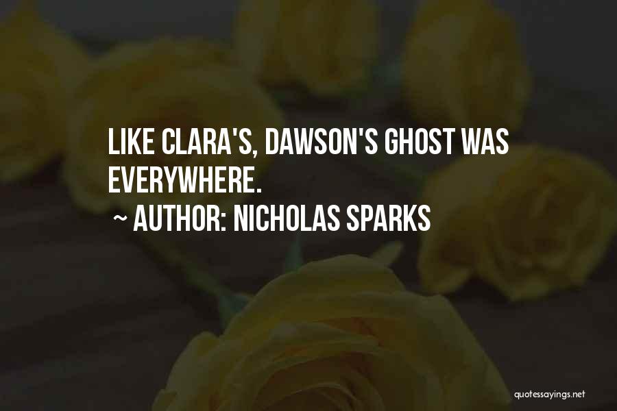 Nicholas Sparks Quotes: Like Clara's, Dawson's Ghost Was Everywhere.