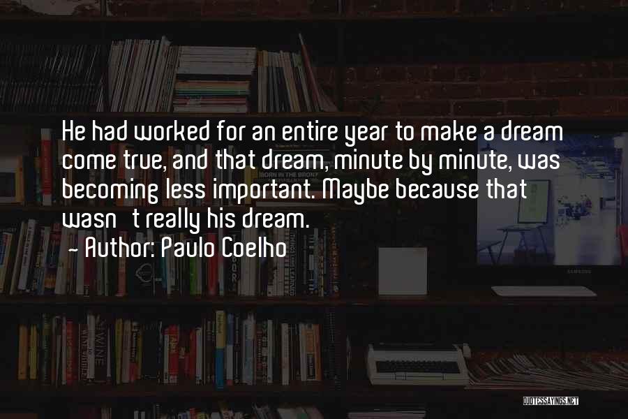 Paulo Coelho Quotes: He Had Worked For An Entire Year To Make A Dream Come True, And That Dream, Minute By Minute, Was