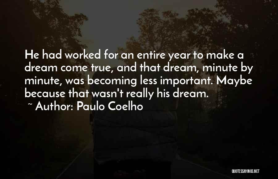 Paulo Coelho Quotes: He Had Worked For An Entire Year To Make A Dream Come True, And That Dream, Minute By Minute, Was