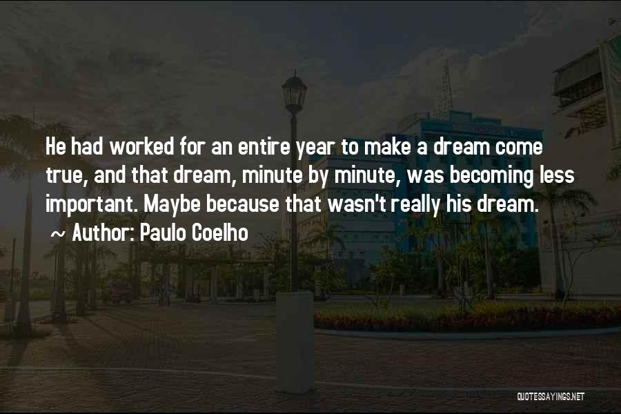 Paulo Coelho Quotes: He Had Worked For An Entire Year To Make A Dream Come True, And That Dream, Minute By Minute, Was