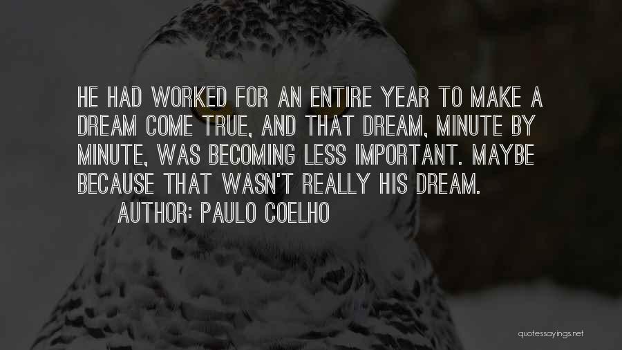 Paulo Coelho Quotes: He Had Worked For An Entire Year To Make A Dream Come True, And That Dream, Minute By Minute, Was