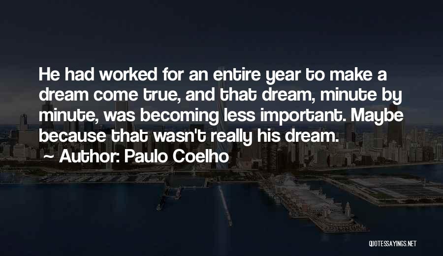 Paulo Coelho Quotes: He Had Worked For An Entire Year To Make A Dream Come True, And That Dream, Minute By Minute, Was