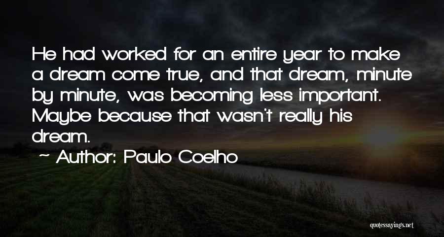 Paulo Coelho Quotes: He Had Worked For An Entire Year To Make A Dream Come True, And That Dream, Minute By Minute, Was