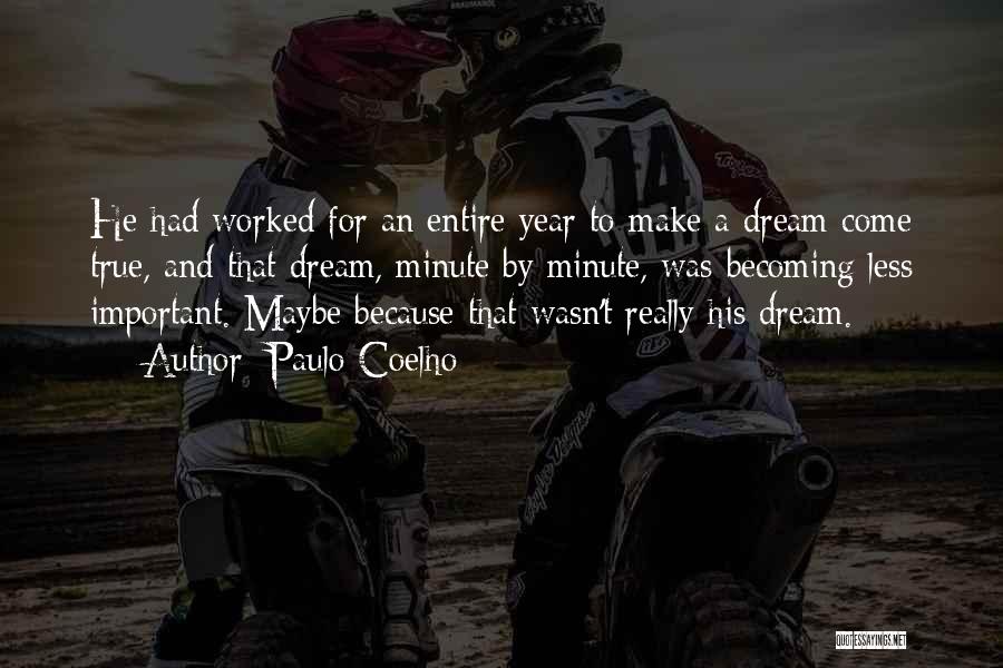 Paulo Coelho Quotes: He Had Worked For An Entire Year To Make A Dream Come True, And That Dream, Minute By Minute, Was