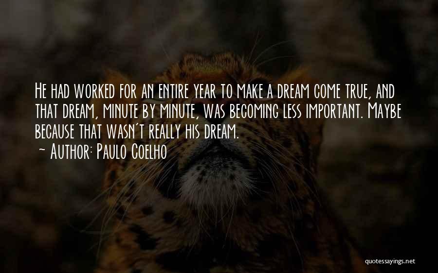 Paulo Coelho Quotes: He Had Worked For An Entire Year To Make A Dream Come True, And That Dream, Minute By Minute, Was