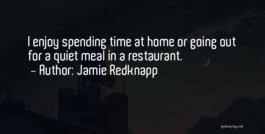Jamie Redknapp Quotes: I Enjoy Spending Time At Home Or Going Out For A Quiet Meal In A Restaurant.