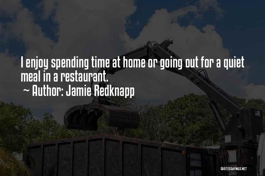 Jamie Redknapp Quotes: I Enjoy Spending Time At Home Or Going Out For A Quiet Meal In A Restaurant.