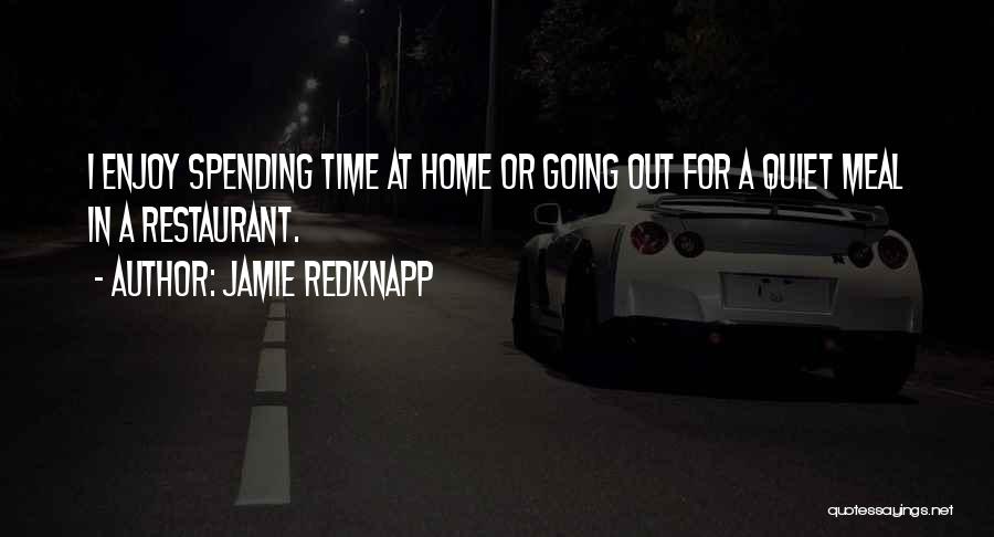 Jamie Redknapp Quotes: I Enjoy Spending Time At Home Or Going Out For A Quiet Meal In A Restaurant.