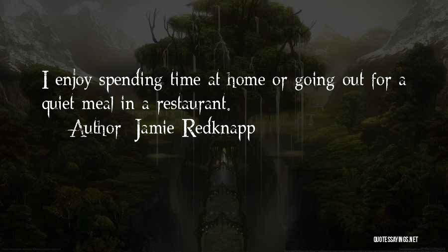 Jamie Redknapp Quotes: I Enjoy Spending Time At Home Or Going Out For A Quiet Meal In A Restaurant.