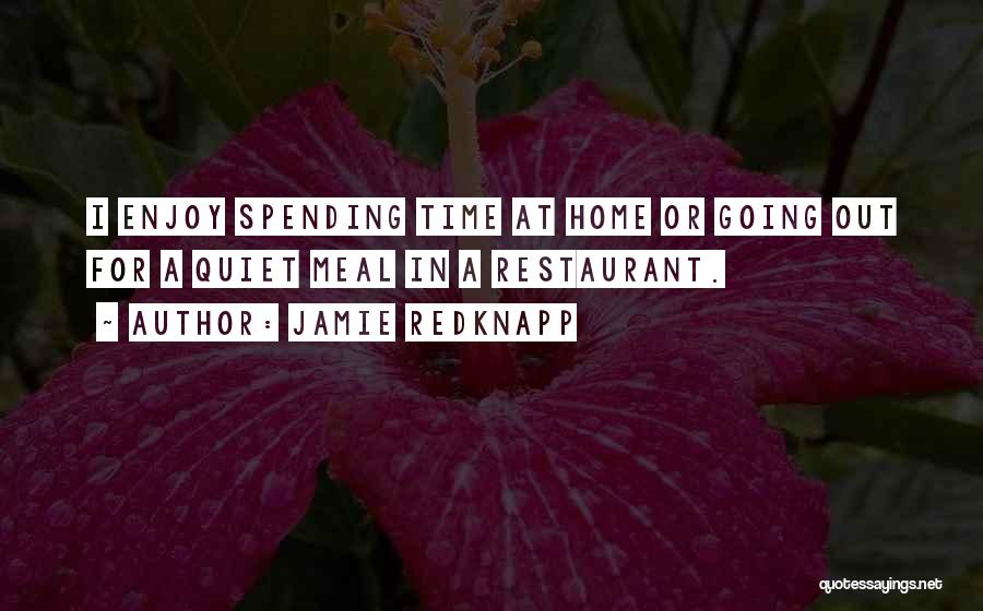 Jamie Redknapp Quotes: I Enjoy Spending Time At Home Or Going Out For A Quiet Meal In A Restaurant.
