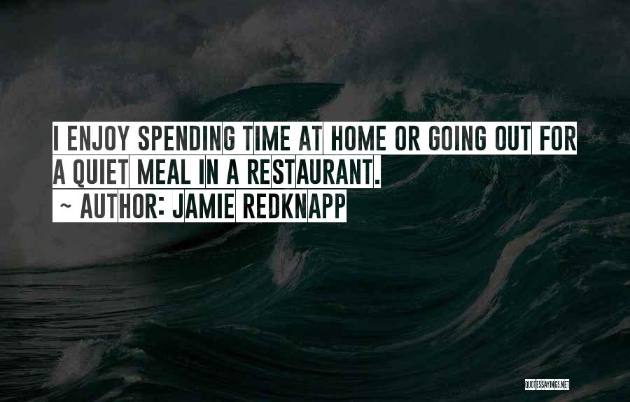 Jamie Redknapp Quotes: I Enjoy Spending Time At Home Or Going Out For A Quiet Meal In A Restaurant.