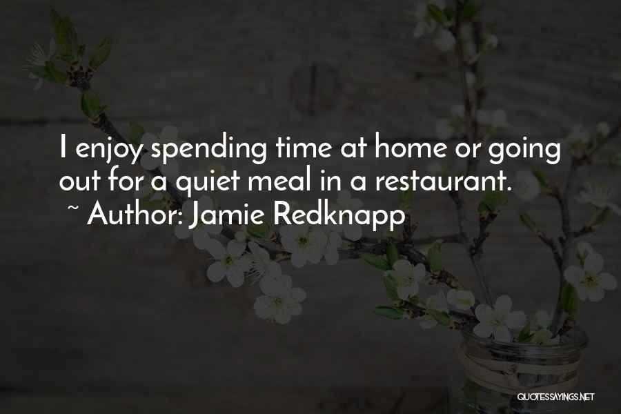 Jamie Redknapp Quotes: I Enjoy Spending Time At Home Or Going Out For A Quiet Meal In A Restaurant.