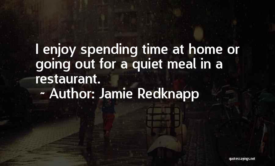 Jamie Redknapp Quotes: I Enjoy Spending Time At Home Or Going Out For A Quiet Meal In A Restaurant.