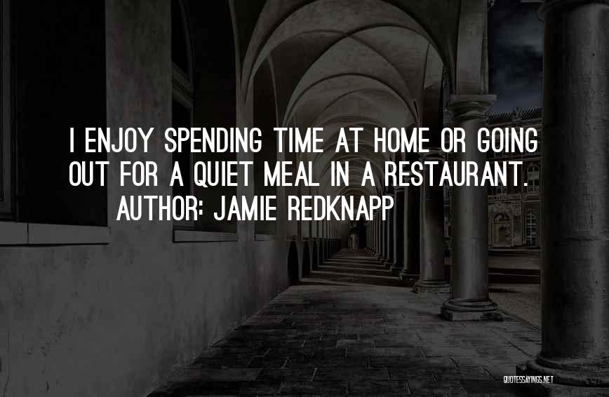 Jamie Redknapp Quotes: I Enjoy Spending Time At Home Or Going Out For A Quiet Meal In A Restaurant.