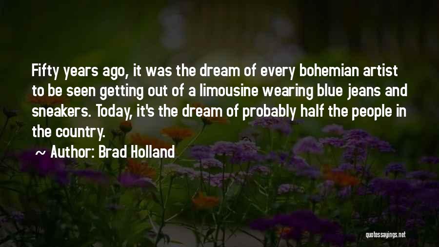 Brad Holland Quotes: Fifty Years Ago, It Was The Dream Of Every Bohemian Artist To Be Seen Getting Out Of A Limousine Wearing