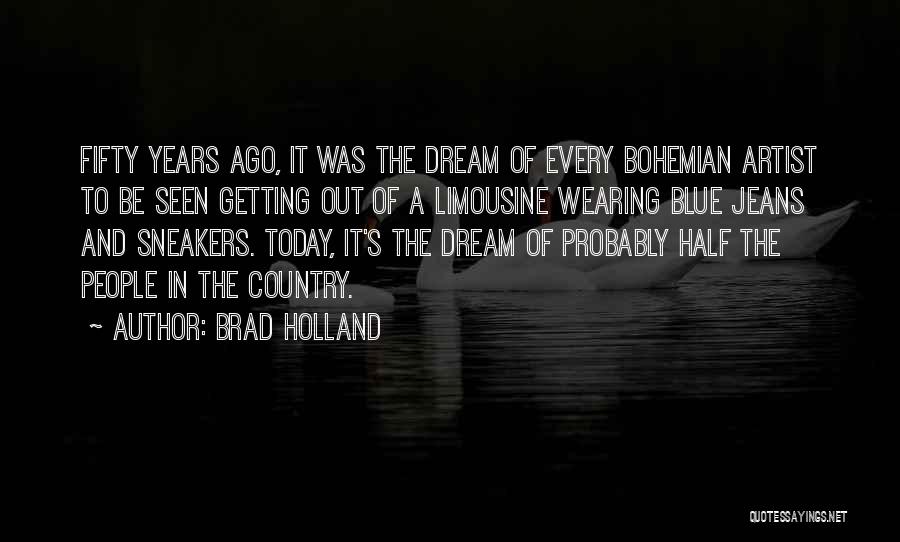 Brad Holland Quotes: Fifty Years Ago, It Was The Dream Of Every Bohemian Artist To Be Seen Getting Out Of A Limousine Wearing