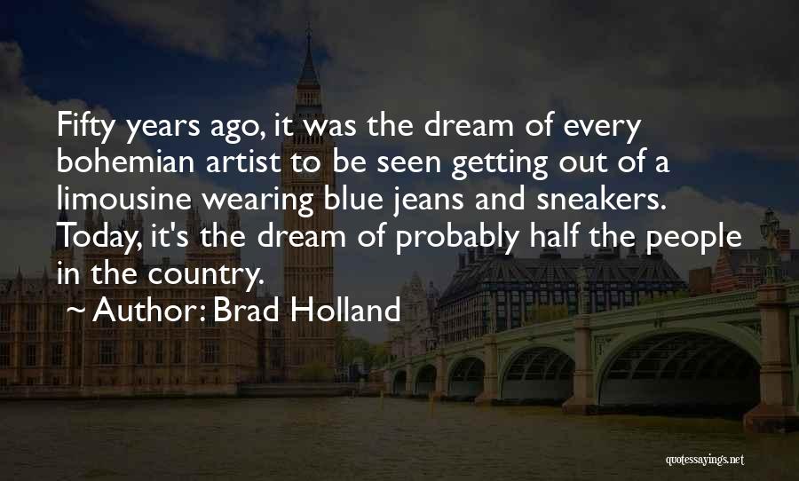 Brad Holland Quotes: Fifty Years Ago, It Was The Dream Of Every Bohemian Artist To Be Seen Getting Out Of A Limousine Wearing