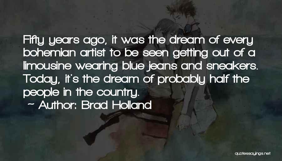 Brad Holland Quotes: Fifty Years Ago, It Was The Dream Of Every Bohemian Artist To Be Seen Getting Out Of A Limousine Wearing