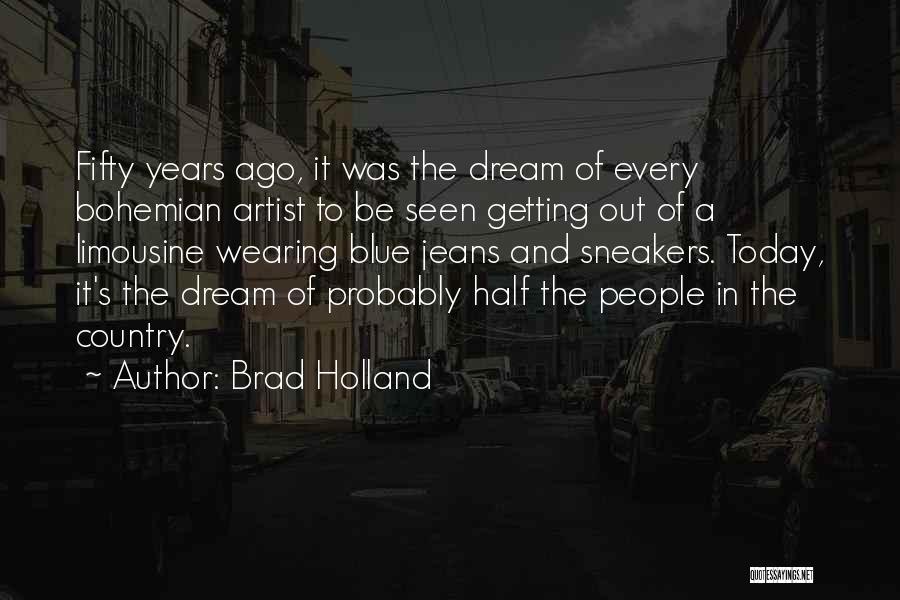 Brad Holland Quotes: Fifty Years Ago, It Was The Dream Of Every Bohemian Artist To Be Seen Getting Out Of A Limousine Wearing