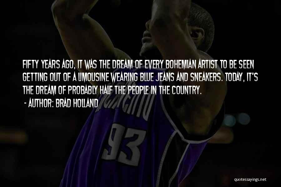 Brad Holland Quotes: Fifty Years Ago, It Was The Dream Of Every Bohemian Artist To Be Seen Getting Out Of A Limousine Wearing