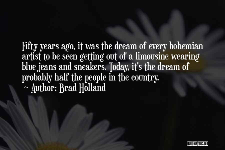 Brad Holland Quotes: Fifty Years Ago, It Was The Dream Of Every Bohemian Artist To Be Seen Getting Out Of A Limousine Wearing