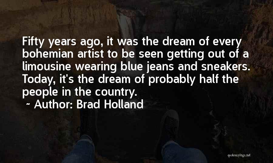 Brad Holland Quotes: Fifty Years Ago, It Was The Dream Of Every Bohemian Artist To Be Seen Getting Out Of A Limousine Wearing