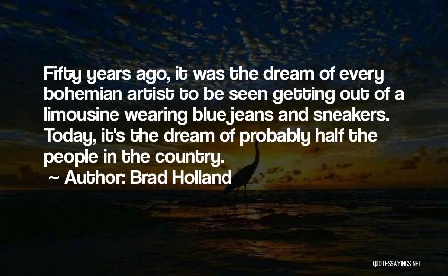 Brad Holland Quotes: Fifty Years Ago, It Was The Dream Of Every Bohemian Artist To Be Seen Getting Out Of A Limousine Wearing