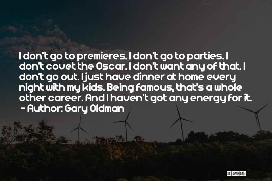 Gary Oldman Quotes: I Don't Go To Premieres. I Don't Go To Parties. I Don't Covet The Oscar. I Don't Want Any Of