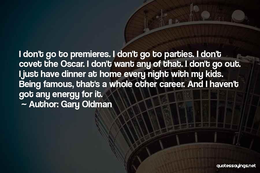 Gary Oldman Quotes: I Don't Go To Premieres. I Don't Go To Parties. I Don't Covet The Oscar. I Don't Want Any Of