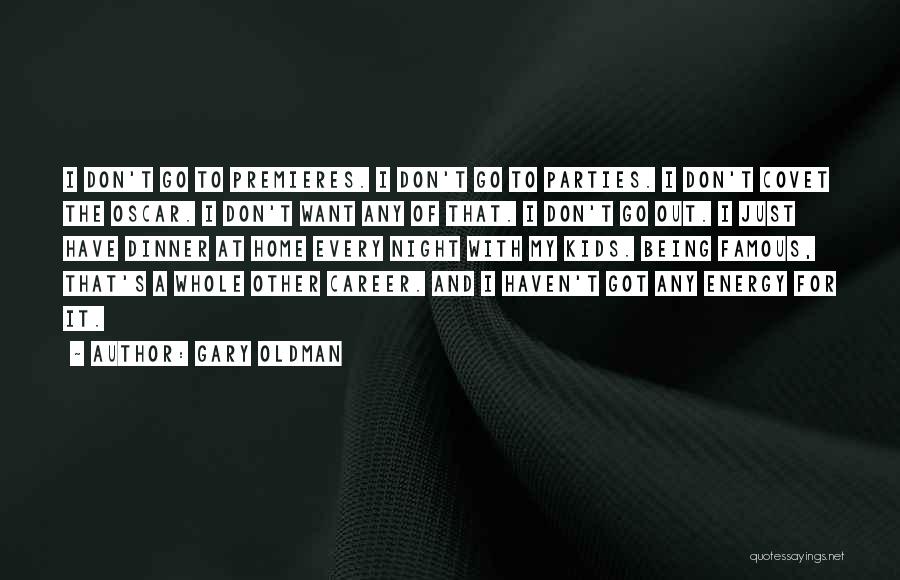 Gary Oldman Quotes: I Don't Go To Premieres. I Don't Go To Parties. I Don't Covet The Oscar. I Don't Want Any Of